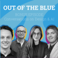 Out of the Blue #26: Conversations on Design & AI