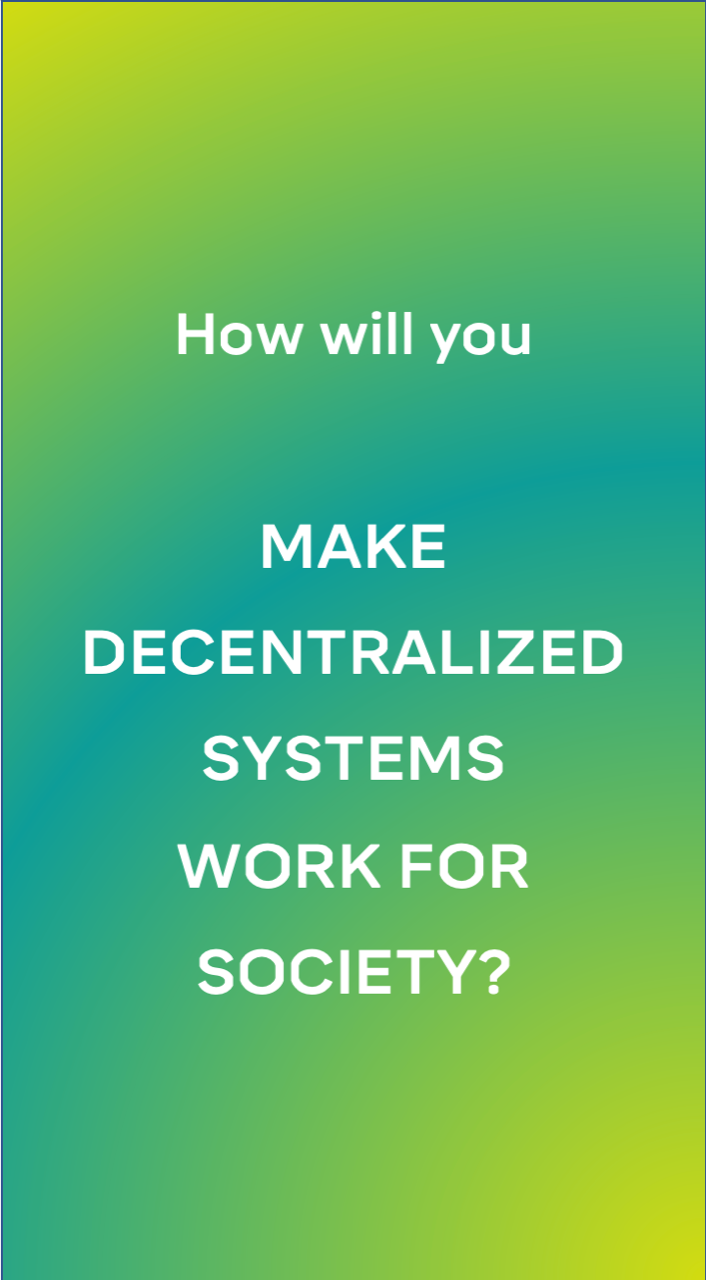 How will you make decentralized systems work for society?